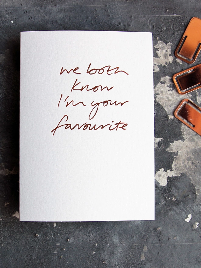 'We Both Know I'm Your Favourite' Hand Foiled Card