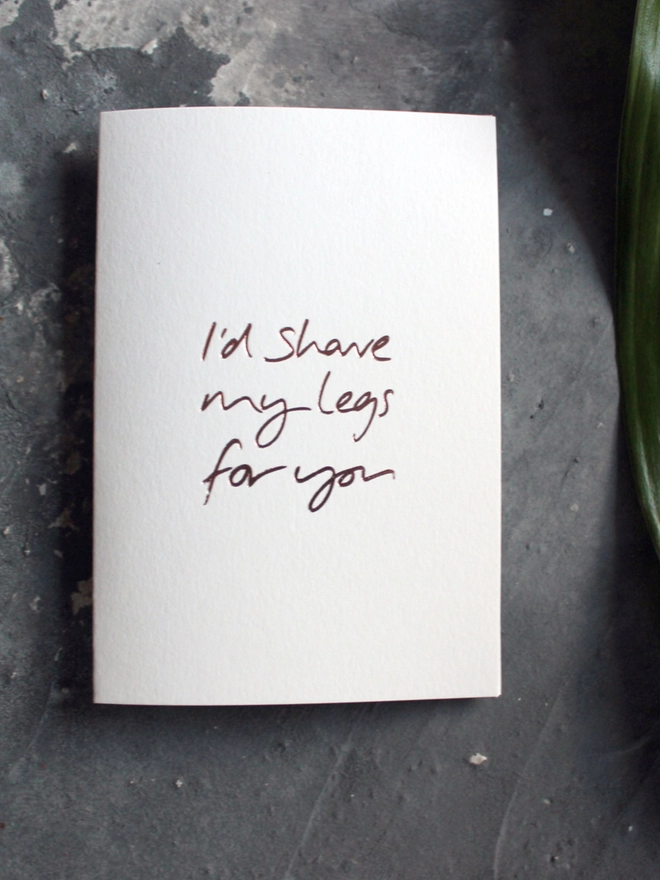 'I'd Shave My Legs For You' Hand Foiled Card