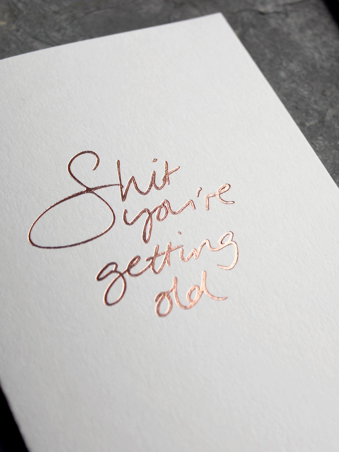 'Shit You're Getting Old' Hand Foiled Card
