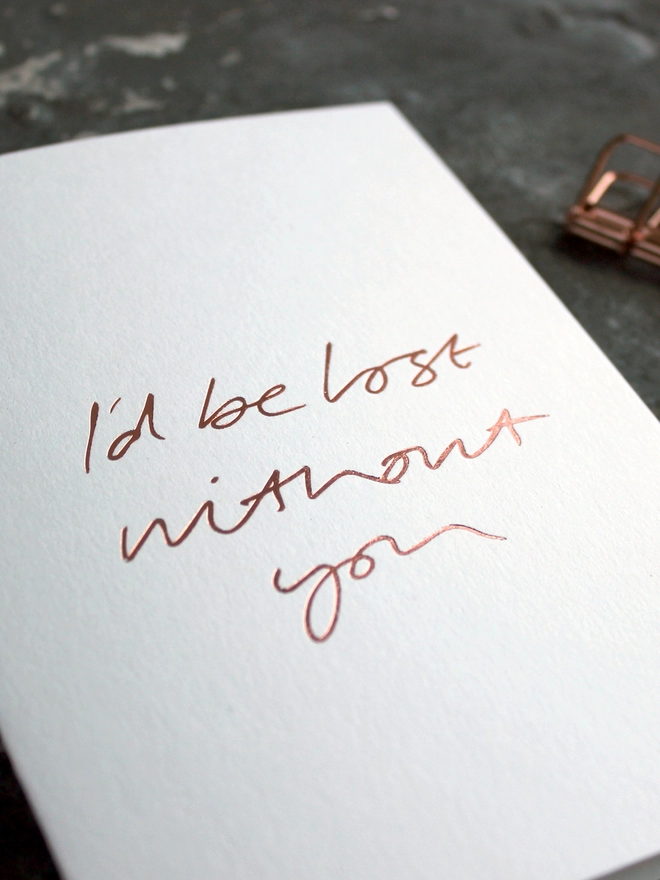 'I'd Be Lost Without You' Hand Foiled Card