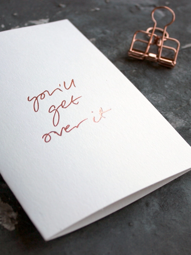 'You'll Get Over It' Hand Foiled Card