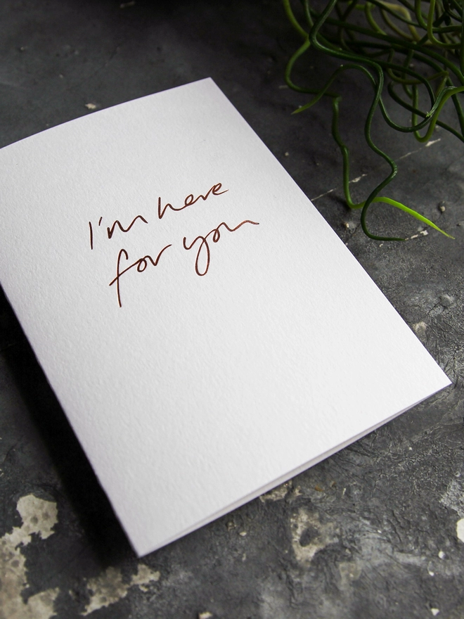 'I'm Here For You' Hand Foiled Card