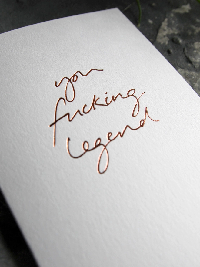 'You Fucking Legend' Hand Foiled Card
