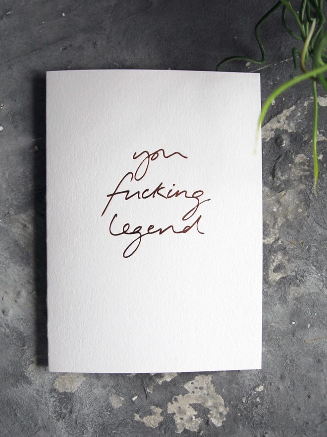 'You fucking legend' hand foiled card