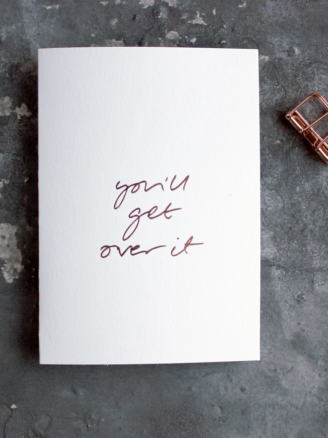 'You'll Get Over It' Hand Foiled Card