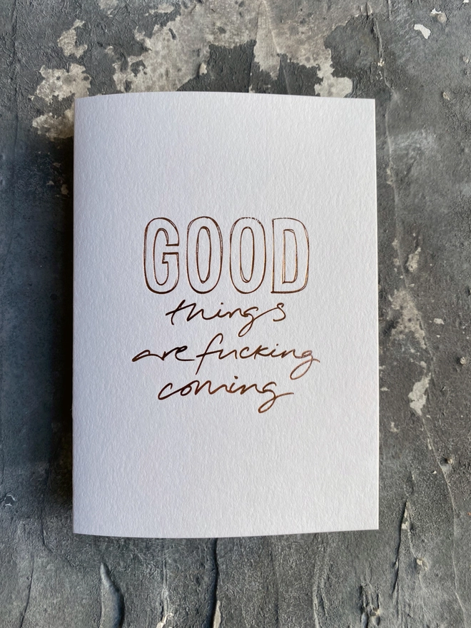 'Good things are fucking coming' hand foiled card