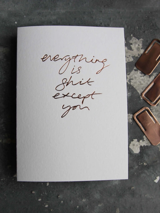 'Everything Is Shit Except You' Hand Foiled Card