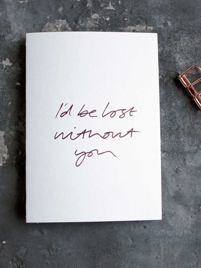'I'd Be Lost Without You' Hand Foiled Card
