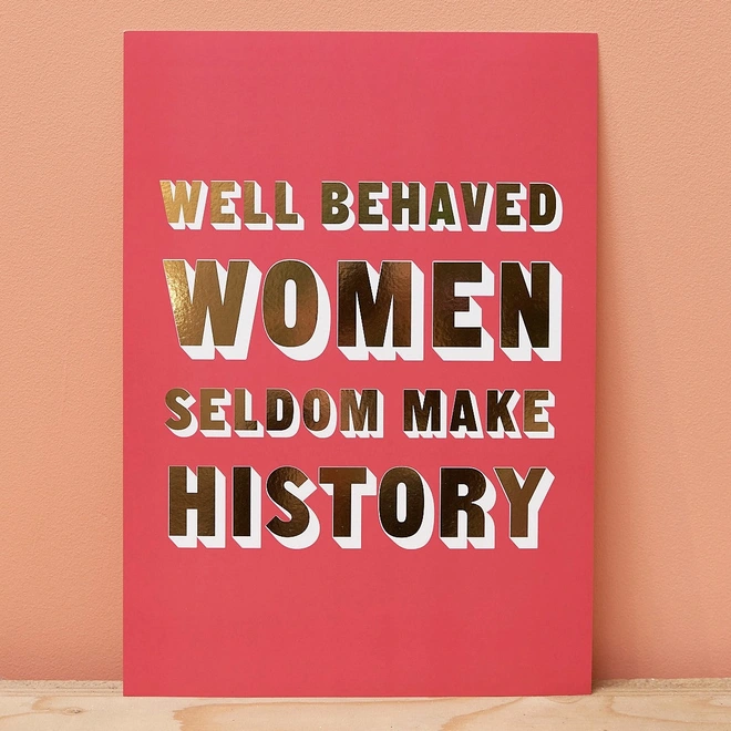 Well behaved women seldom make history pink print