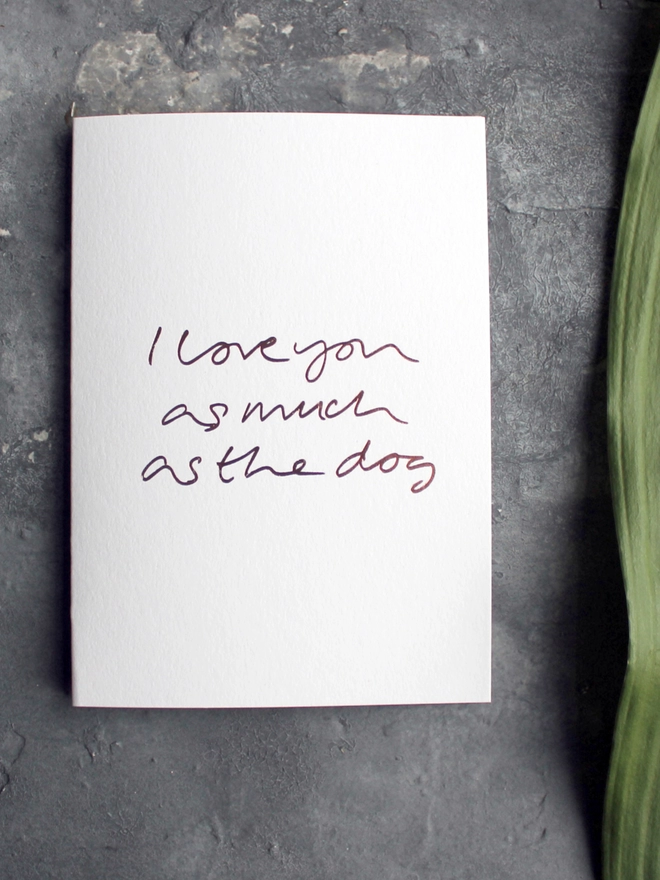 'I Love You As Much As The Dog' Hand Foiled Card