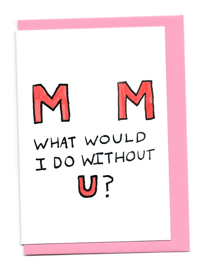 A funny typo card for mum. Mum What would I do without U and the letter U