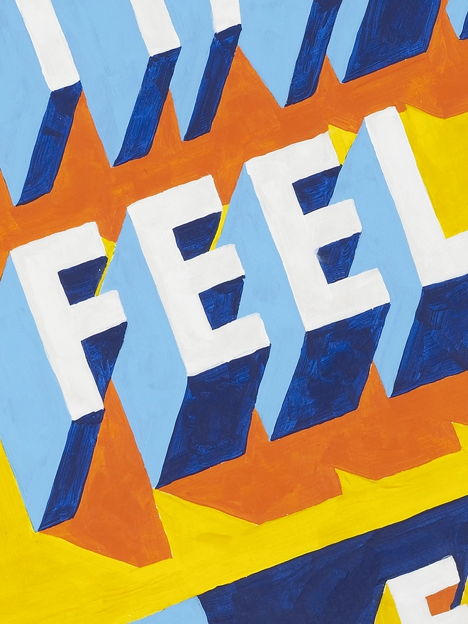 Close-up section of a typographic art print by artist Survival Techniques showing the bold 3D word “FEEL” in blue and white lettering with orange shadows. Parts of the surrounding words are visible at the edges. The background is bright yellow, light blue and dark blue. 