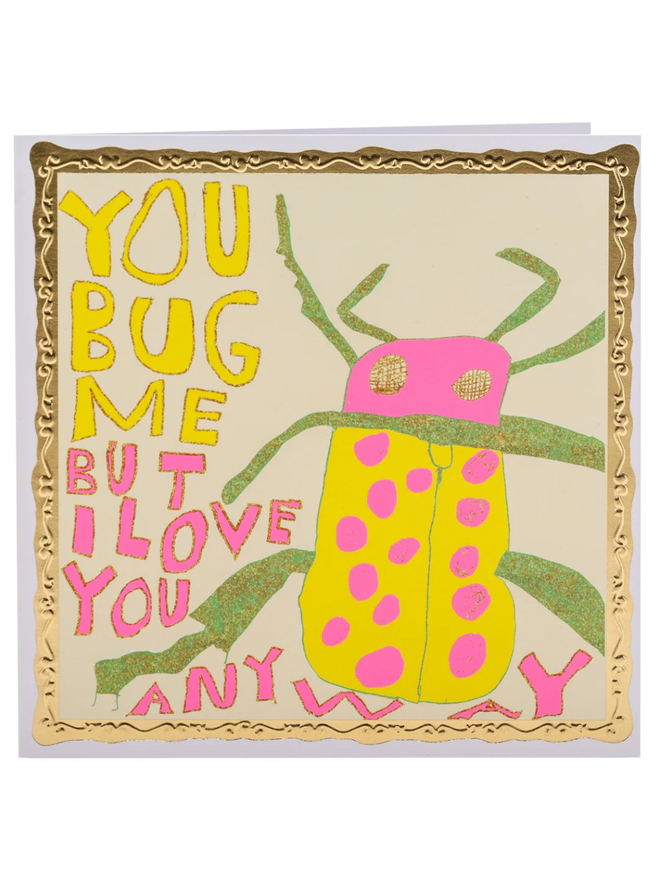 You Bug Me But I Love You Card