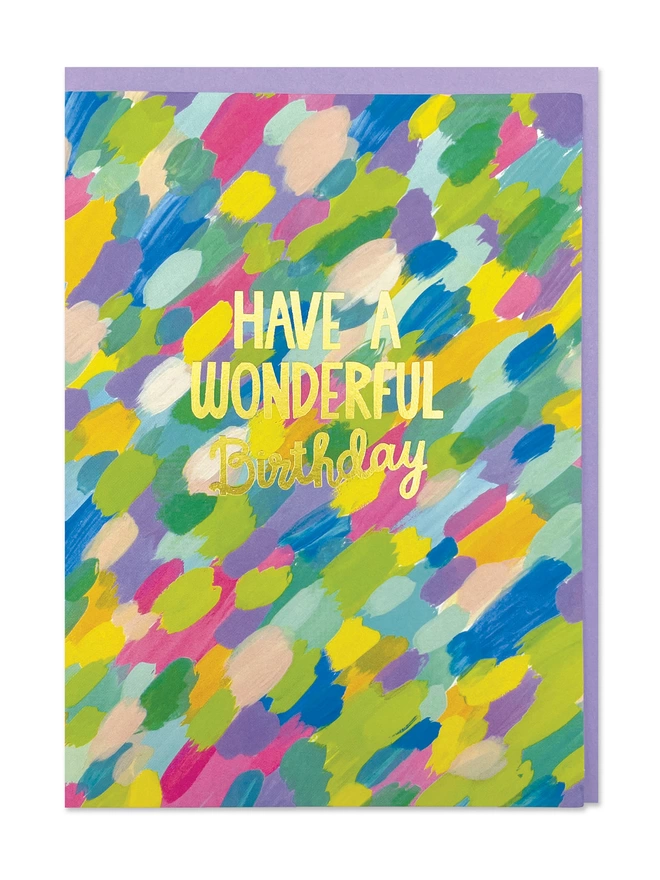 A painterly birthday card with abstract brush strokes in vibrant colours of the rainbow. Finished with a gold foil ‘Have a wonderful Birthday’ message