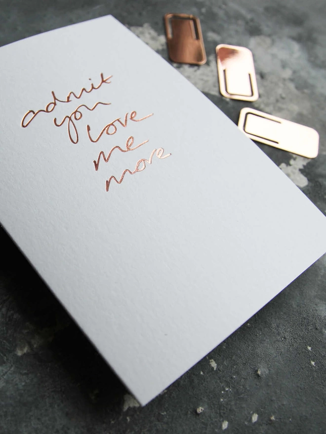 'Admit You Love Me More' Hand Foiled Card