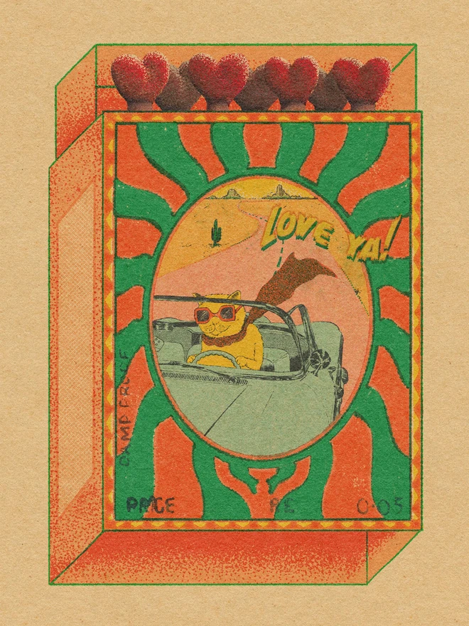 A playful burst of retro joy, Love Ya! captures a cool cat cruising through the desert in rose-tinted shades. Framed like a whimsical matchbox, the scene glows with sun-soaked oranges and greens, hand-textured grain, and heart-shaped match heads lining the top. Equal parts nostalgic and cheeky, this print blends vintage travel posters with pop surrealism—perfect for adding warmth and character to any space.  The laid-back feline, sunglasses on and paws at the wheel, radiates carefree confidence and a wink of humor. It’s a love letter to the open road, sweet moments, and saying “love ya” without taking things too seriously.  Details  High-quality art print with rich, textured color  Retro color palette with desert and sunset tones  Perfect for living rooms, studios, offices, or as a unique gift  Ships carefully packaged to protect the artwork