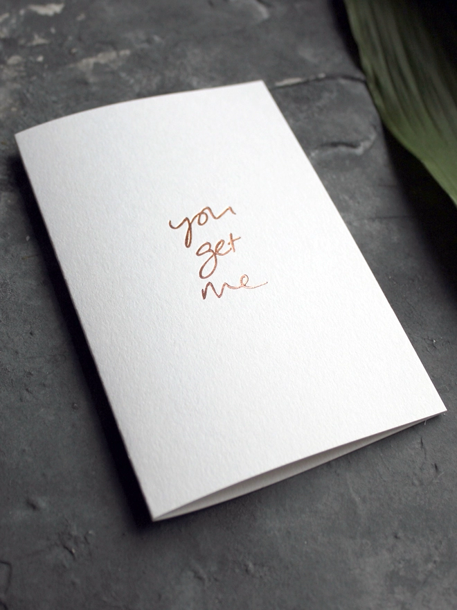 'You Get Me' Hand Foiled Card