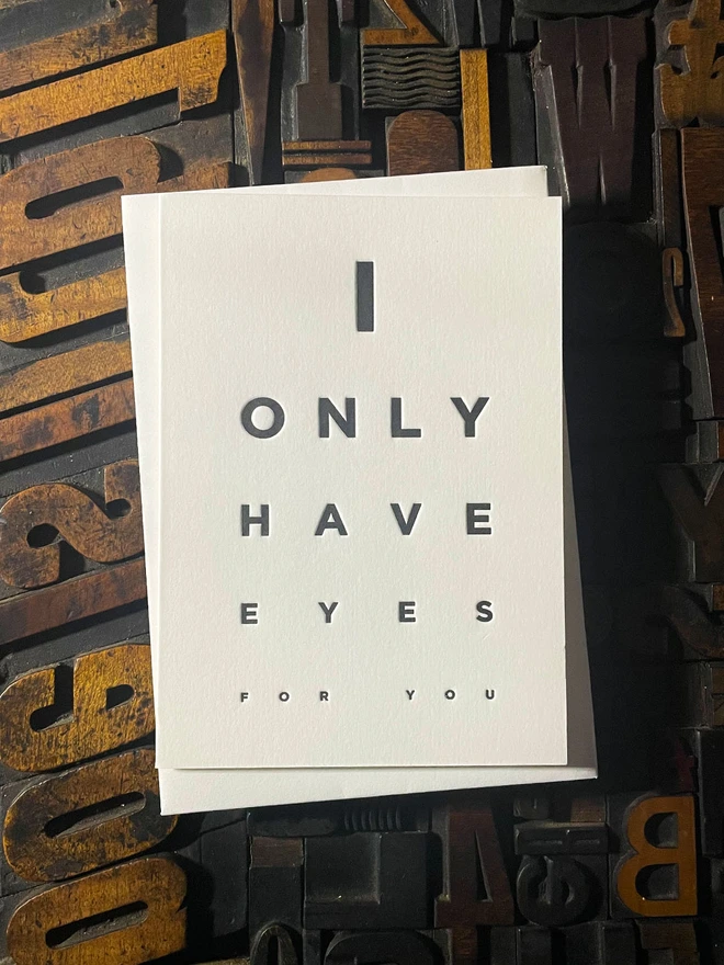 I Only Have Eyes For You! A beautiful typographic letterpress card deep impression print with rich black ink on thick Colorplan Pristine White card with a luxury matching envelope; ideal to send a to a friend or loved one.