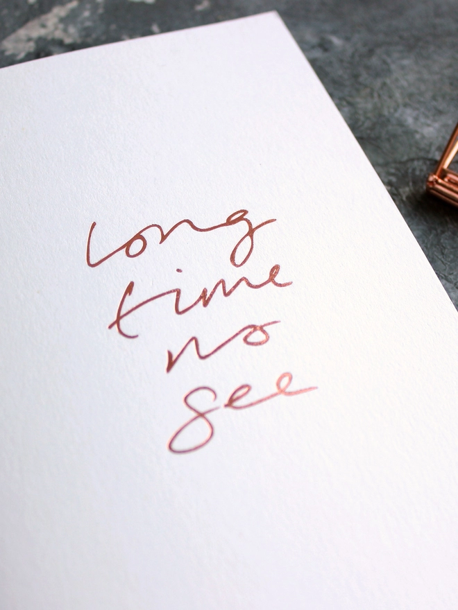 'Long Time No See' Hand Foiled Card