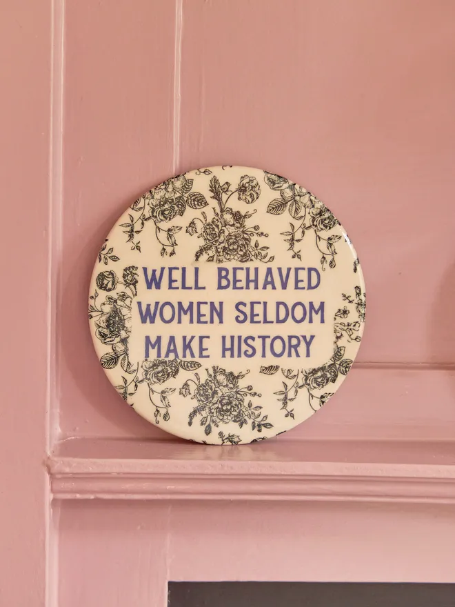 Well behaved women seldom make history plaque