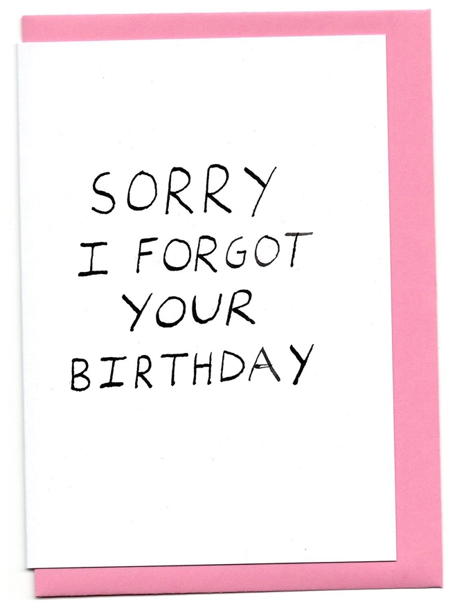 Sorry I forgot your birthday card