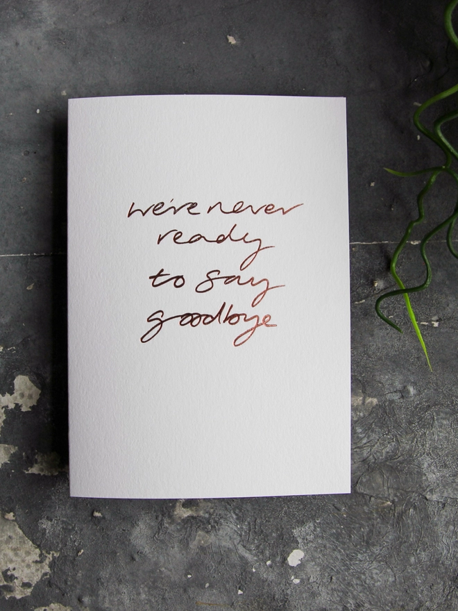 'We're Never Ready To Say Goodbye' Hand Foiled Card