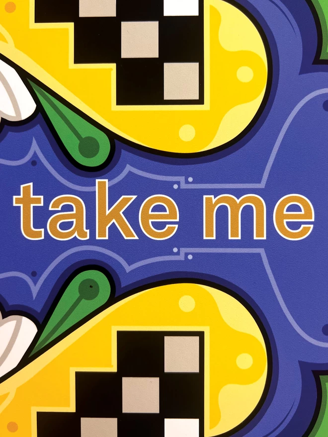 A close up of the illustration, showing the gold writing of "take me" on a blue background, with patterns using yellow, black, white and green.