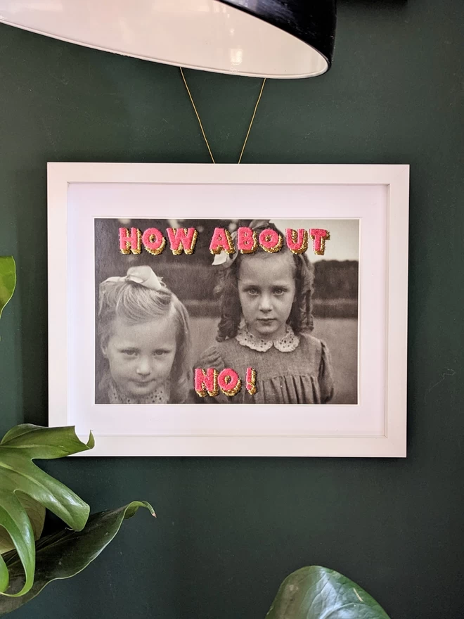 B&W photo print of 2 girls with embroidered pink and Gold lettering, How about No! in frame