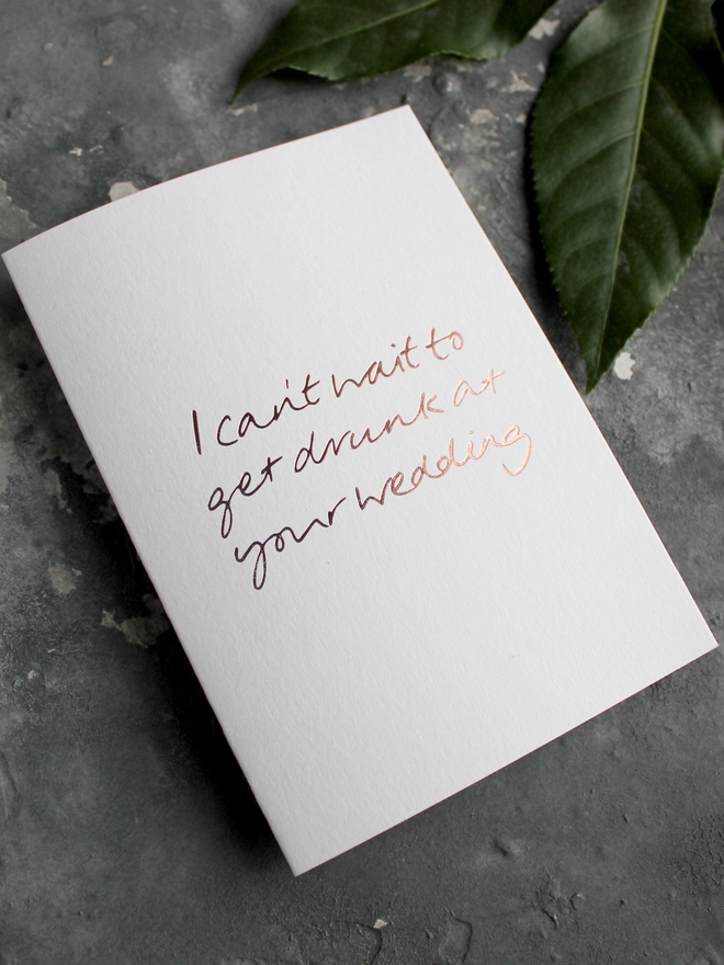 'I Can't Wait To Get Drunk At Your Wedding' Hand Foiled Card