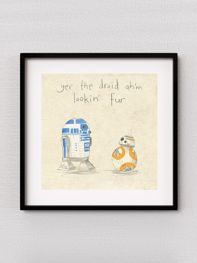 'Yer The Droid Ah'm Lookin' Fer' Print