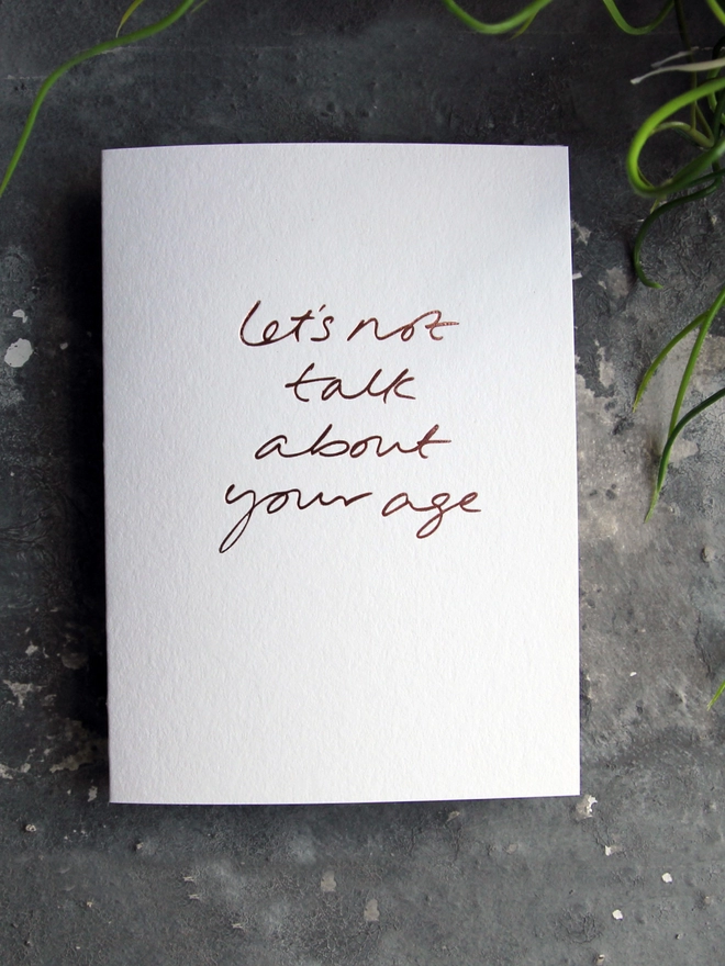 'Let's Not Talk About Your Age' Hand Foiled Card