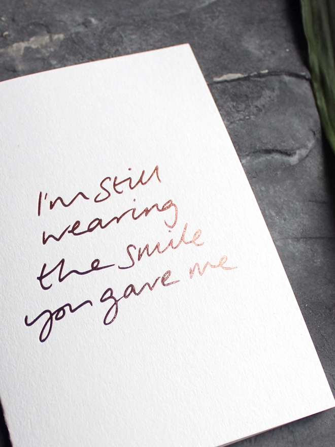 'I'm Still Wearing The Smile You Gave Me' Hand Foiled Card