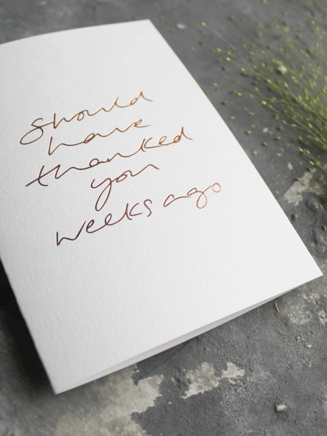 'Should Have Thanked You Weeks Ago' Hand Foiled Card