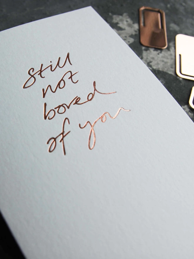 'Still Not Bored Of You' Hand Foiled Card