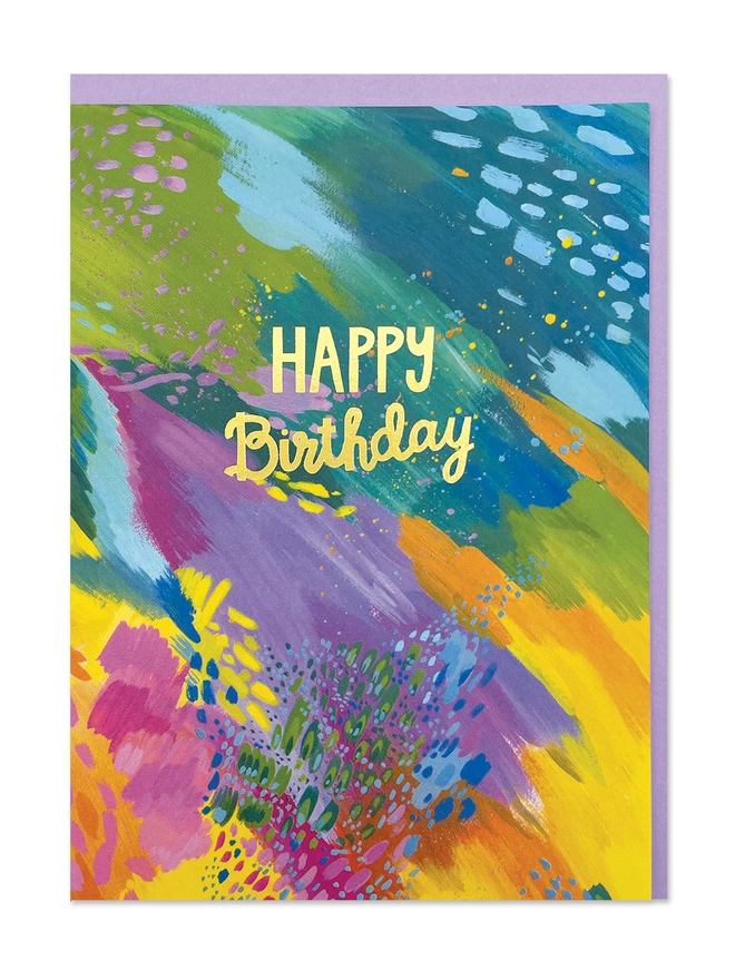 A painterly birthday card with abstract brush strokes and colourful paint splats in vibrant blues, greens, pinks, yellows, and oranges. Finished with a gold foil ‘Happy Birthday’ message