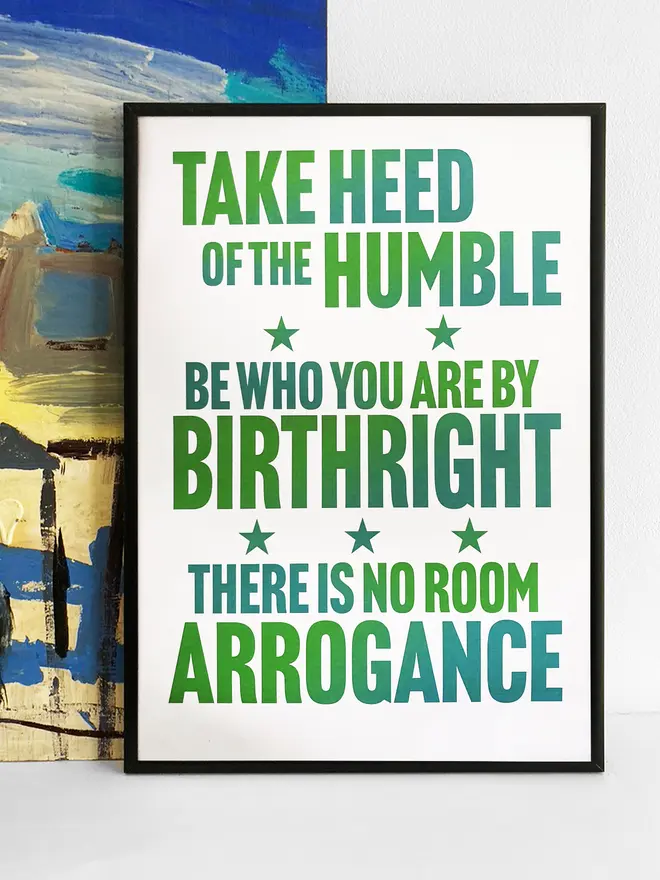 Framed print with green text - Take heed of the humble. Be who you are by birthright. There is no room for arrogance.