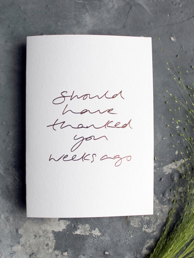 'Should Have Thanked You Weeks Ago' Hand Foiled Card