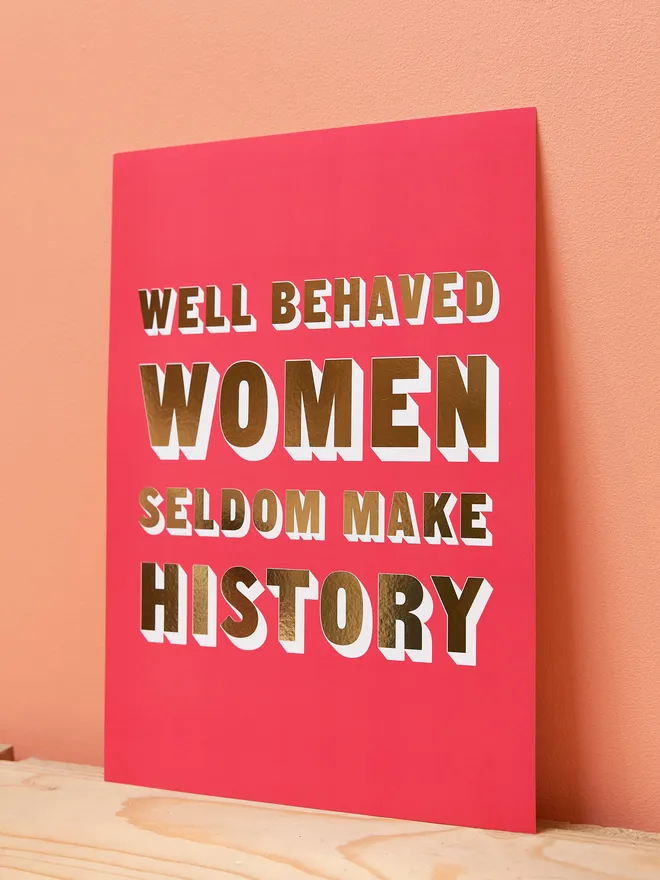 Well Behaved Woman Seldom Make History, pink gold metallic print A3
