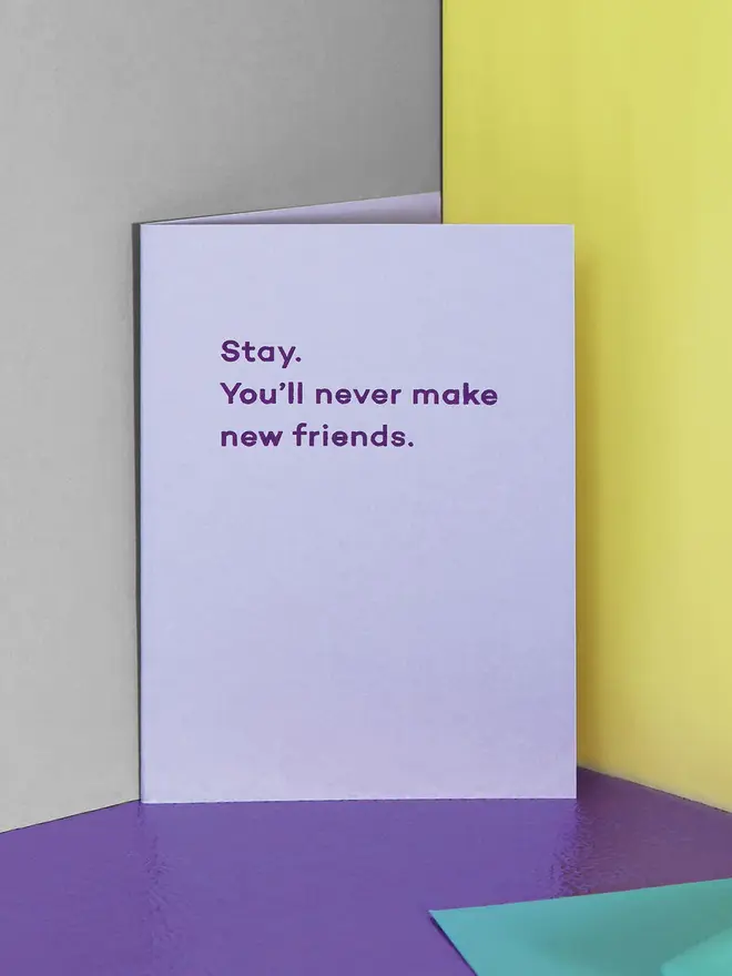stay you'll never make new friends card