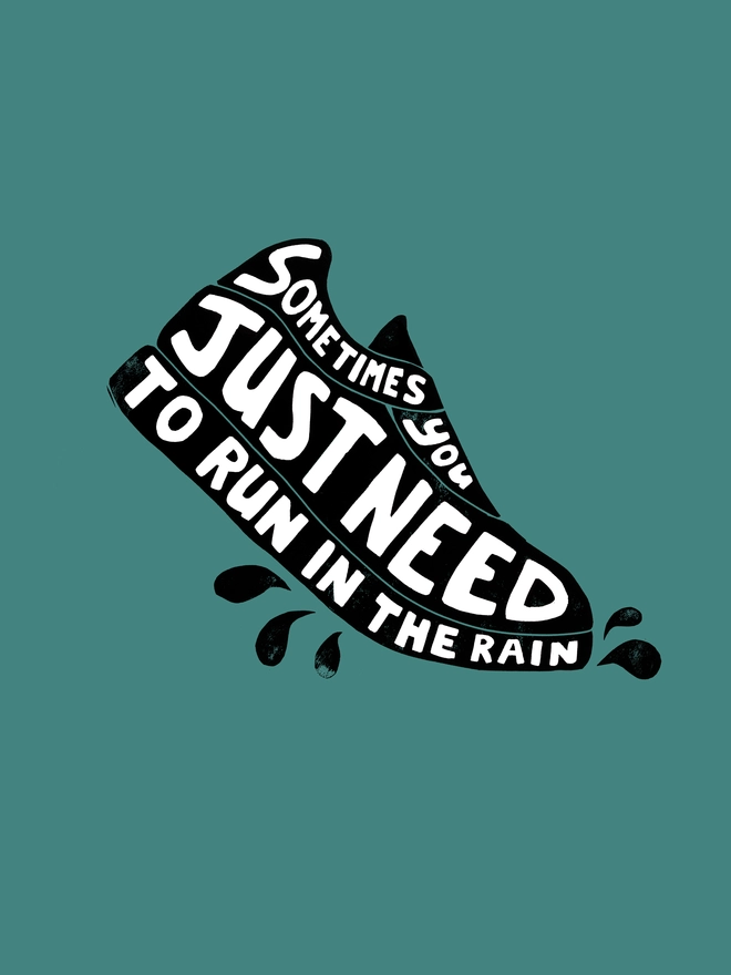 A print with typographic words making the outline of a running shoe on a green background. The words read: Sometimes You Just Need To Run In The Rain.