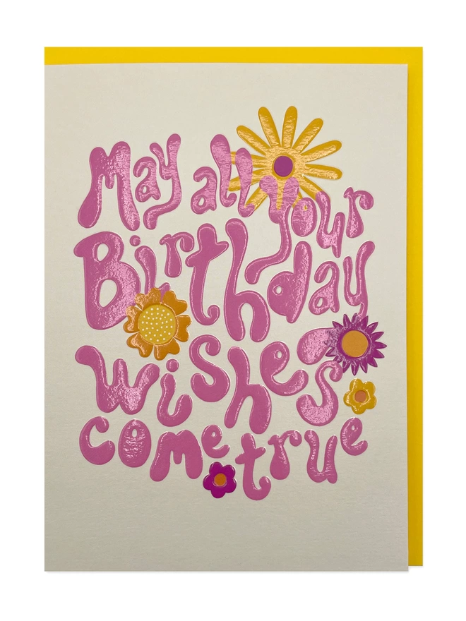 A vibrant Birthday card with a ‘May all your Birthday wishes come true’ message in bright pink. The floral 70’s inspired hand lettering is enhanced by the spot UV and embossed finish that really makes the birthday card shine