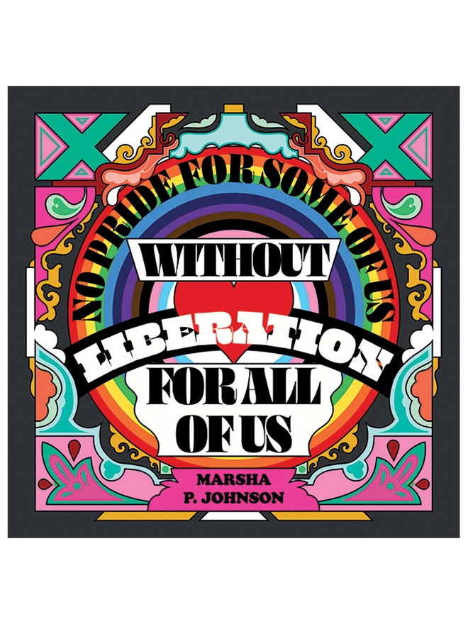 “No pride for some of us without liberation for all of us” Marsha P Johnson is written in the centre of the illustration in a rainbow, surrounded by an abstract design of pinks and greens.
