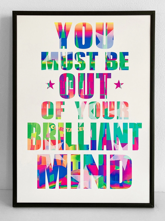 Framed multicoloured typographic poster with song lyric by the band, Furniture - "You must be out of your brilliant mind”. 