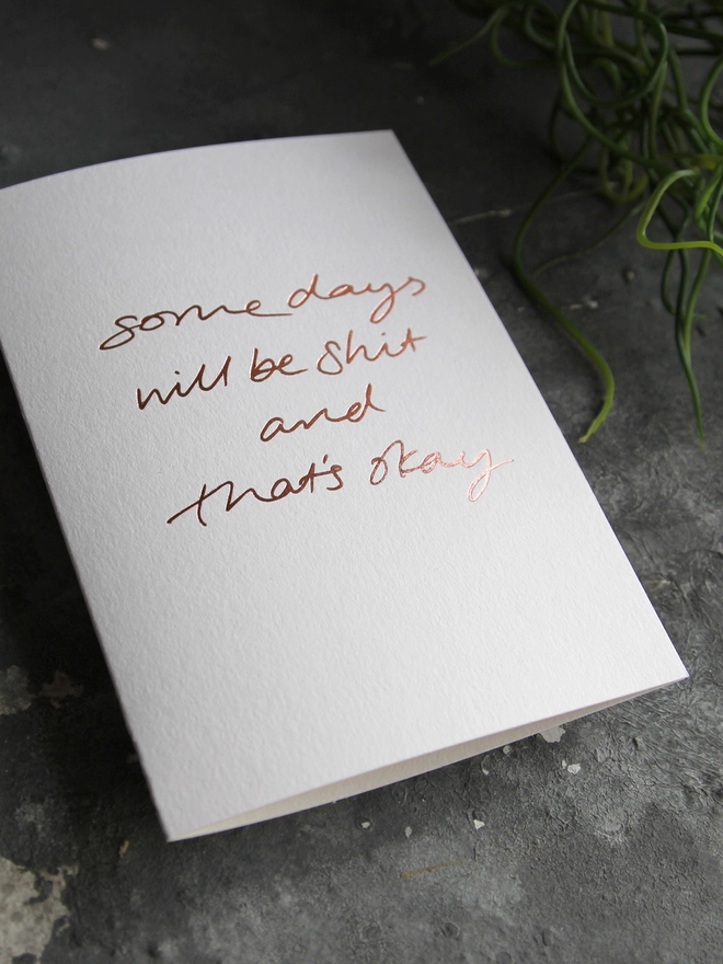 'Some Days Will Be Shit And That's Okay' Hand Foiled Card