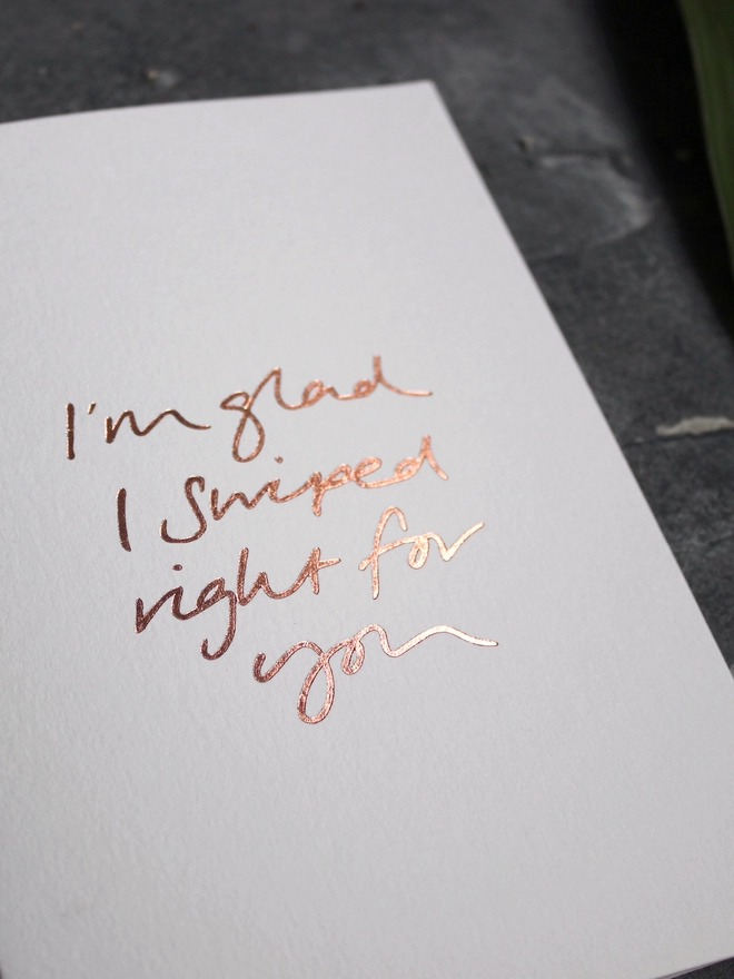 'I'm Glad I Swiped Right For You' Hand Foiled Card