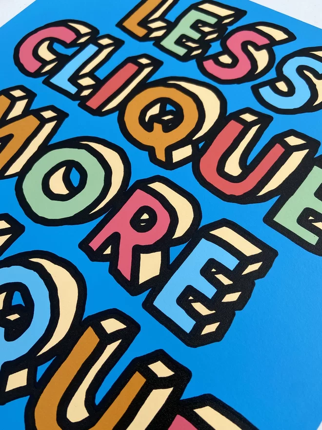  "Less Clique More Unique" Hand Pulled Screen Print blue background with multi colour letters with black hand drawn outline that spell out less clique more unique