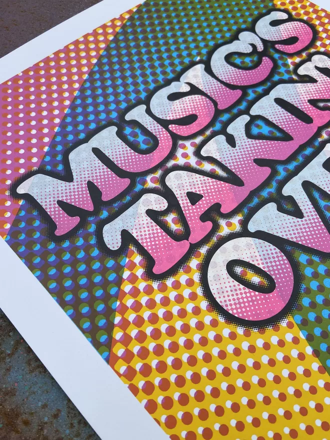 "Music's Takin' Over" Hand Pulled Screen Print square with multi coloured halftone back ground in shades of yellow k=magenta and cyan with the words music’s takin’ over printed on top with pink shading and a black glow outline 