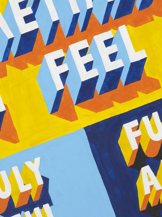 Close-up section of a typographic art print by artist Survival Techniques showing the bold 3D word “FEEL” in blue and white lettering with orange shadows. Parts of the surrounding words are visible at the edges. The background is bright yellow, light blue and dark blue. 