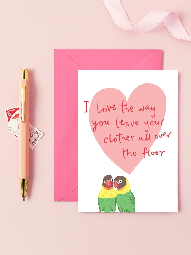 A funny valentine's card featuring two love birds. I love the way you leave your clothes all over the floor. 