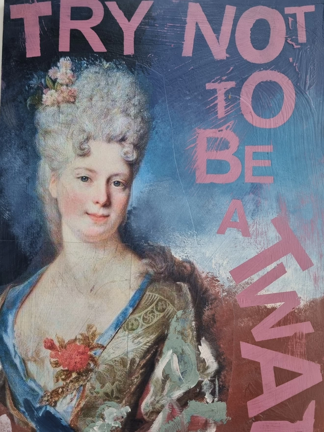 Painted and decoupage art panel featuring an antique portrait of an aristocratic lady and pink wording that reads ‘try not to be a twat’